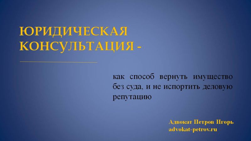 Юридическая консультация - как способ вернуть имущество без суда, и не испортить деловую репутацию